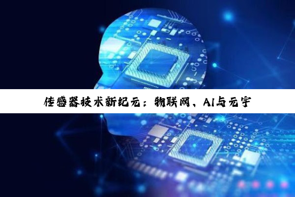 传感器技术新纪元：物联网、AI与元宇宙驱动下的创新与发展