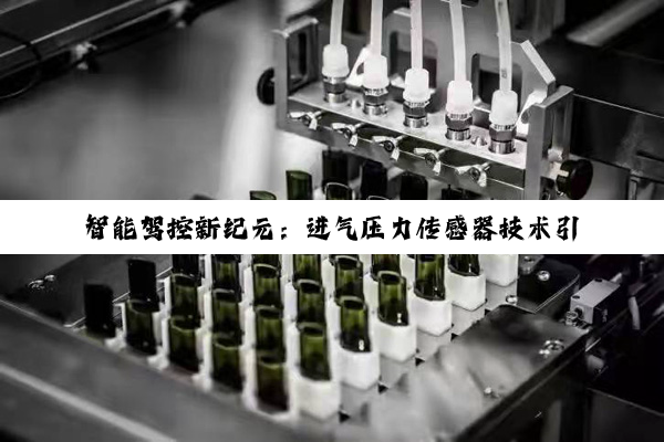 智能驾控新纪元：进气压力传感器技术引领汽车动力性能与燃油效率双重飞跃