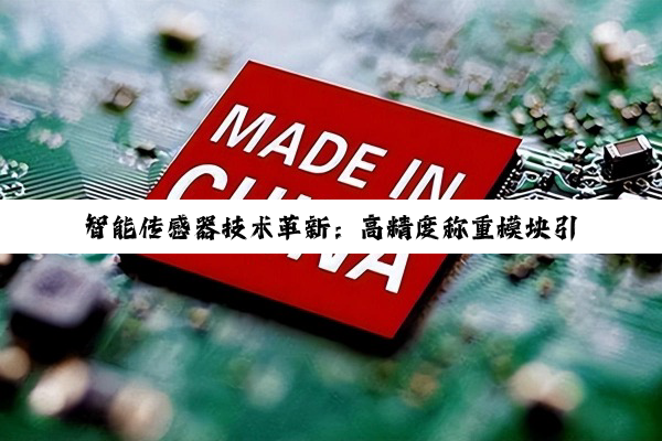 智能传感器技术革新：高精度称重模块引领工业计量新热点