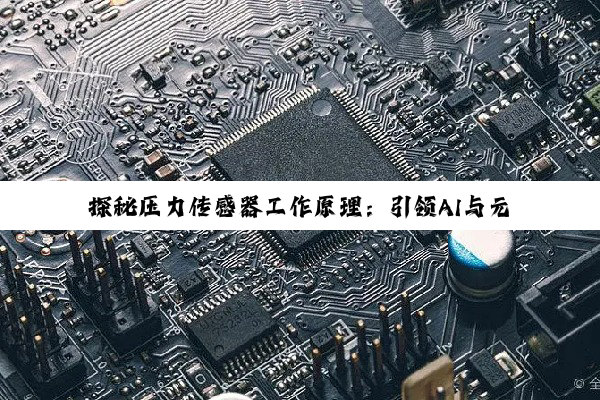 探秘压力传感器工作原理：引领AI与元宇宙时代的新热点