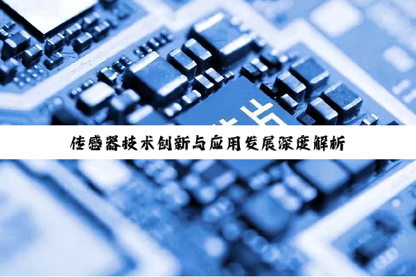 传感器技术创新与应用发展深度解析